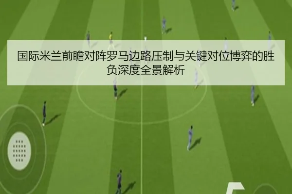 国际米兰前瞻对阵罗马边路压制与关键对位博弈的胜负深度全景解析