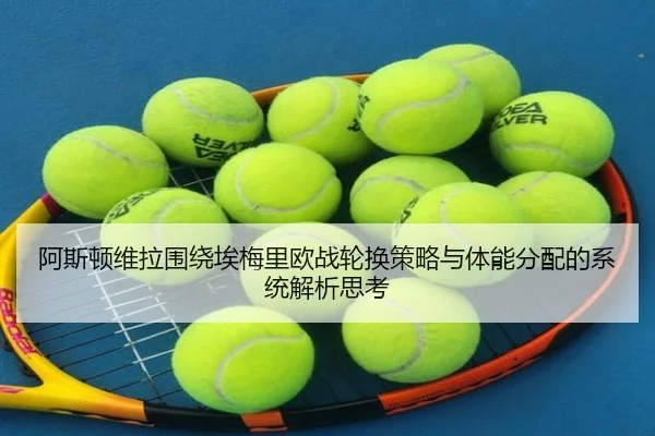 阿斯顿维拉围绕埃梅里欧战轮换策略与体能分配的系统解析思考